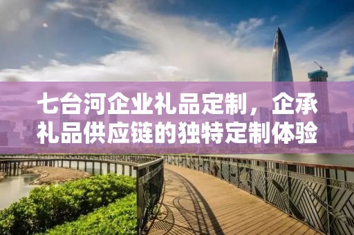 七台河企业礼品定制，企承礼品供应链的独特定制体验