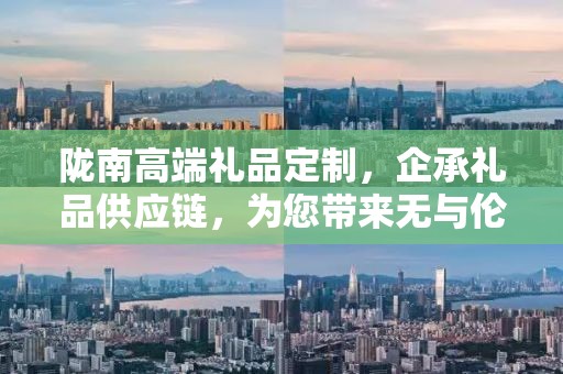 陇南高端礼品定制，企承礼品供应链，为您带来无与伦比的定制体验