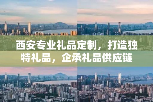 西安专业礼品定制，打造独特礼品，企承礼品供应链